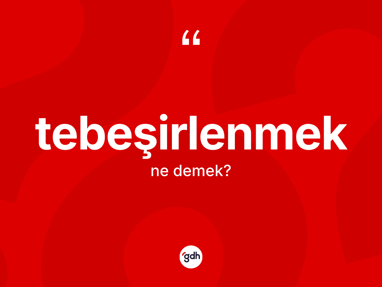 Tebeşirlenmek kelimesinin anlamı nedir? Tebeşirlenmek kelimesinin özellikleri nelerdir?