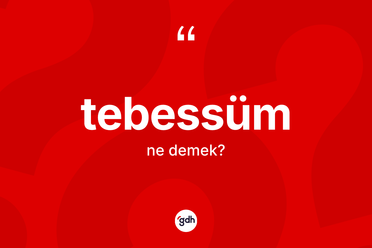 Tebessüm nedir? Tebessümün sözlükteki anlamı nedir?
