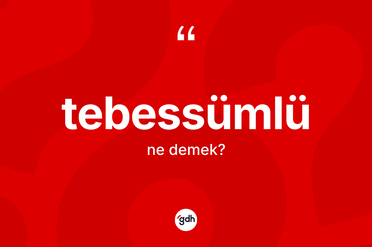 Tebessümlü kelimesinin anlamı nedir? Tebessümlü kelimesinin TDK'ya göre açıklaması nedir?