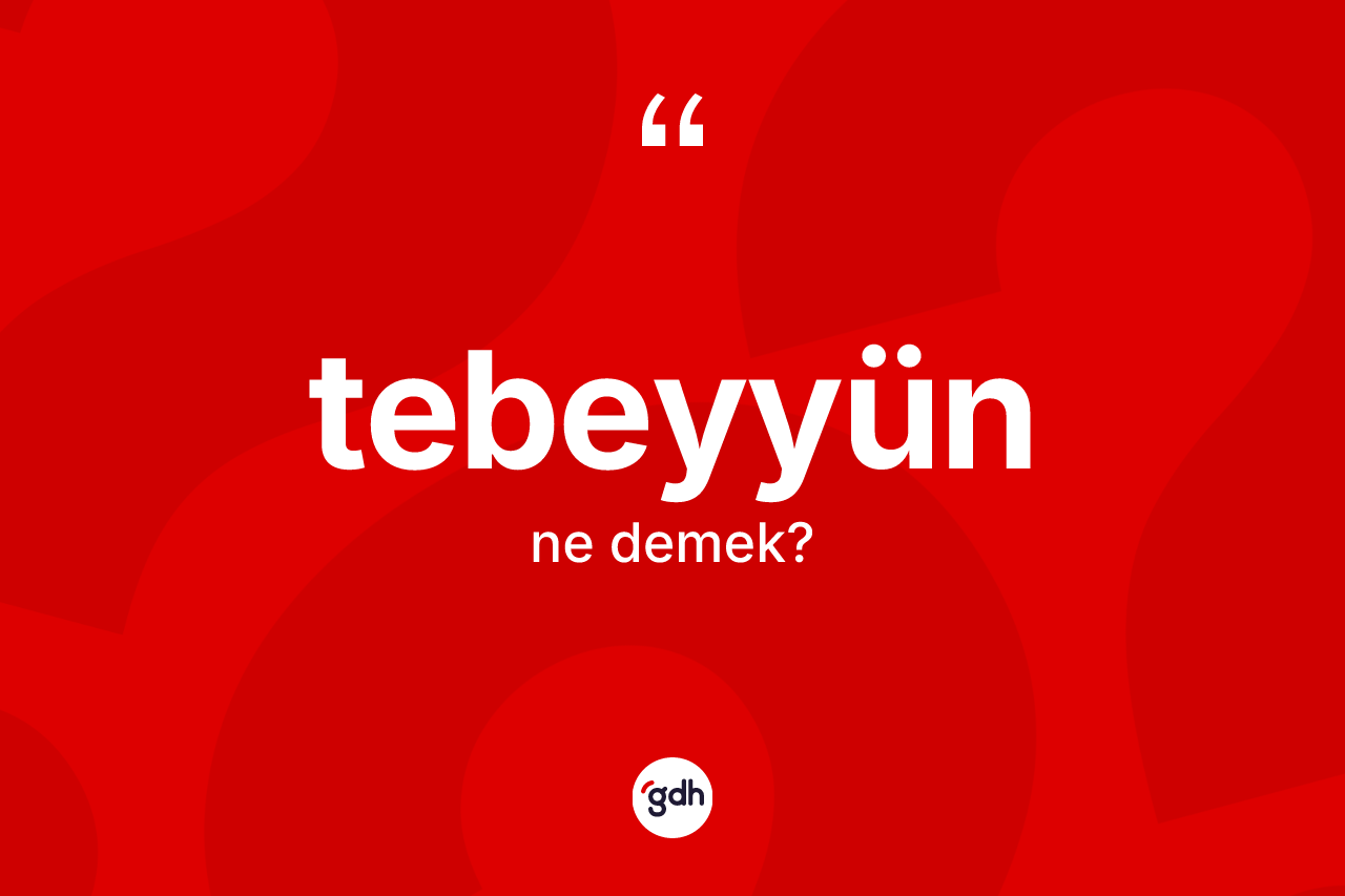 Tebeyyün kelimesi ne anlama gelir?