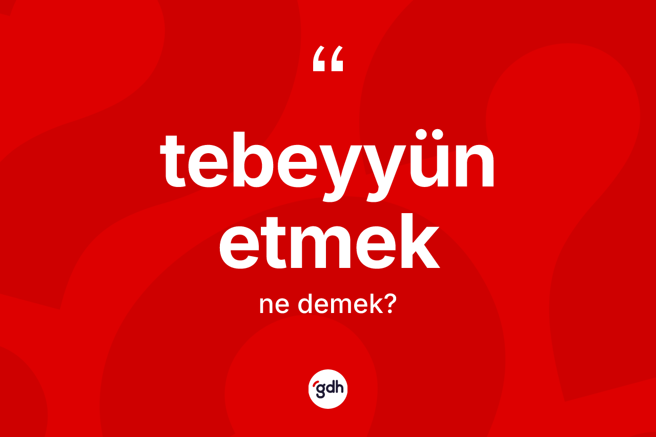 Tebeyyün etmek ne demektir? Tebeyyün etmek ifadesinin kaç farklı anlamı var?