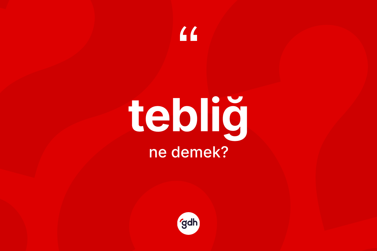 Tebliğ kelimesinin sözlükteki tanımı nedir?