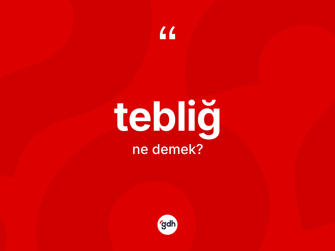 Tebliğ kelimesinin sözlükteki tanımı nedir? Tebliğin halk arasındaki kullanımı nasıldır?