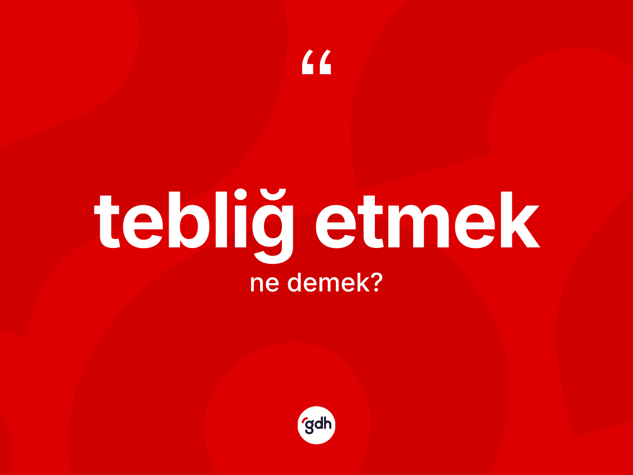 Tebliğ etmek ne anlama gelir? Tebliğ etmek ifadesi nerede kullanılır?