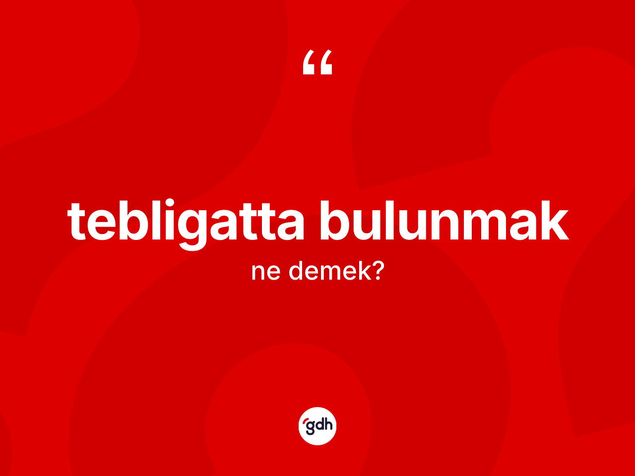 Tebligatta bulunmak ifadesinin kısaca tanımı nedir? Tebligatta bulunmak ifadesinin TDK'ya göre açıklaması nedir?