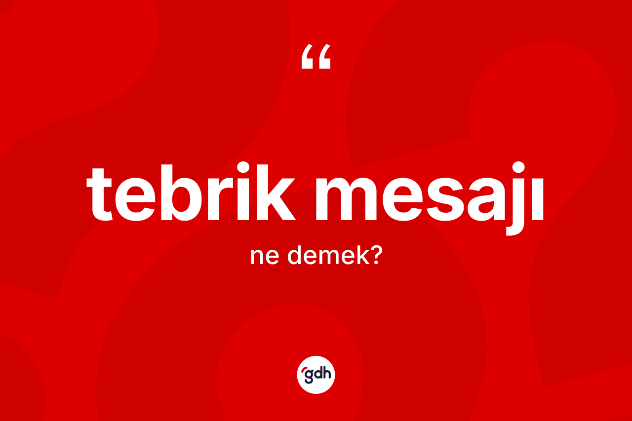 Tebrik mesajı kelimesinin sözlükteki tanımı nedir? Tebrik mesajı kelimesinin TDK'ya göre açıklaması nedir?