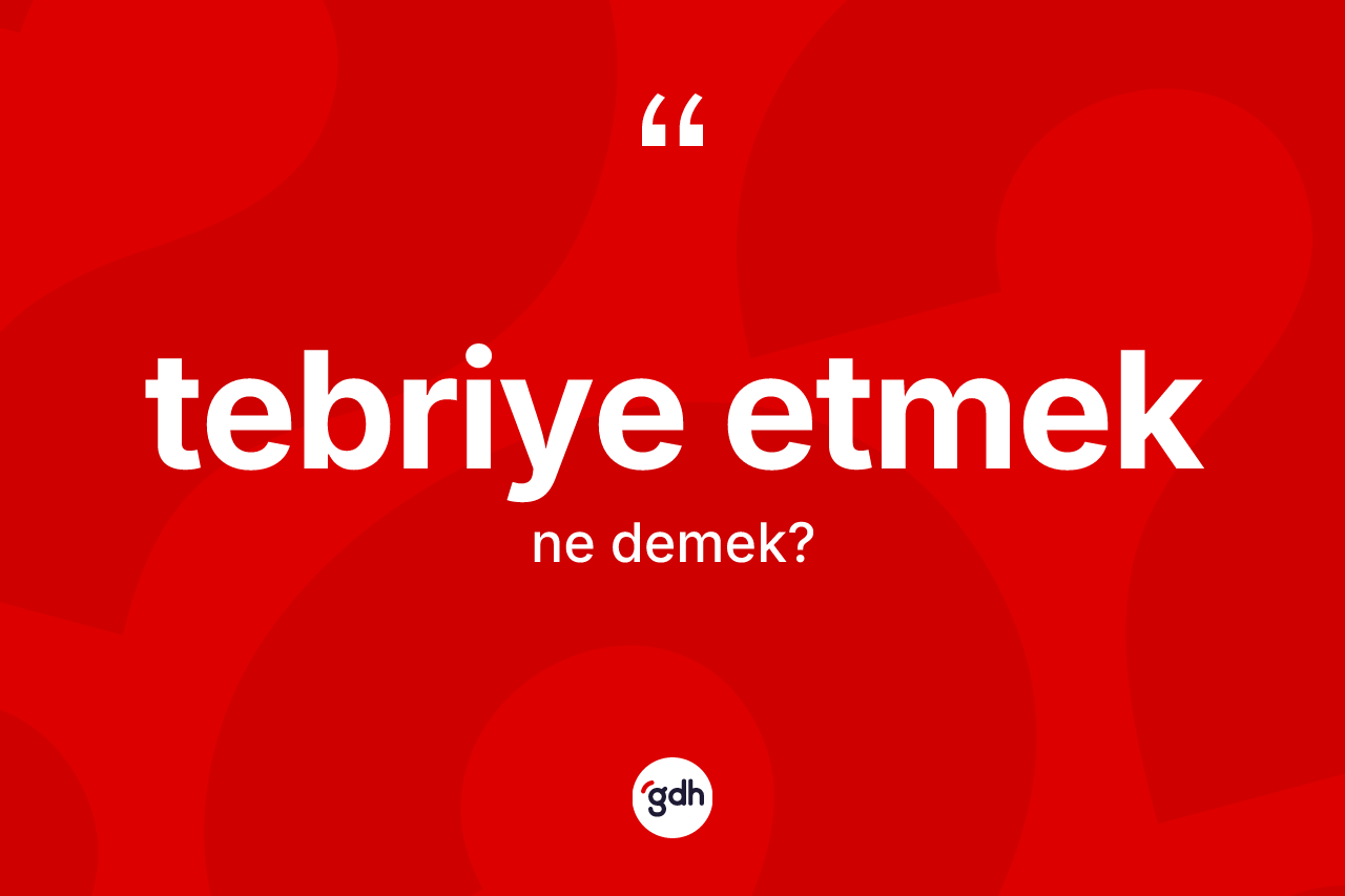 Tebriye etmek sözü ne demek? Tebriye etmek ifadesi hangi durumlarda kullanılır?