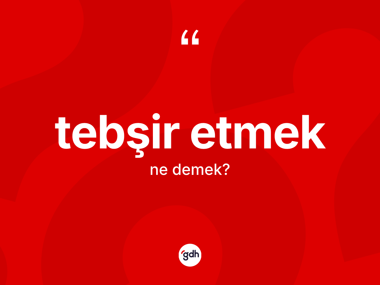 Tebşir etmek ifadesinin kısaca anlamı nedir? Tebşir etmek ifadesi hangi durumlarda kullanılır