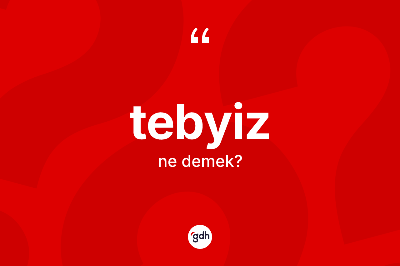 Tebyiz ne demek? Tebyiz kelimesinin TDK anlamı nedir?