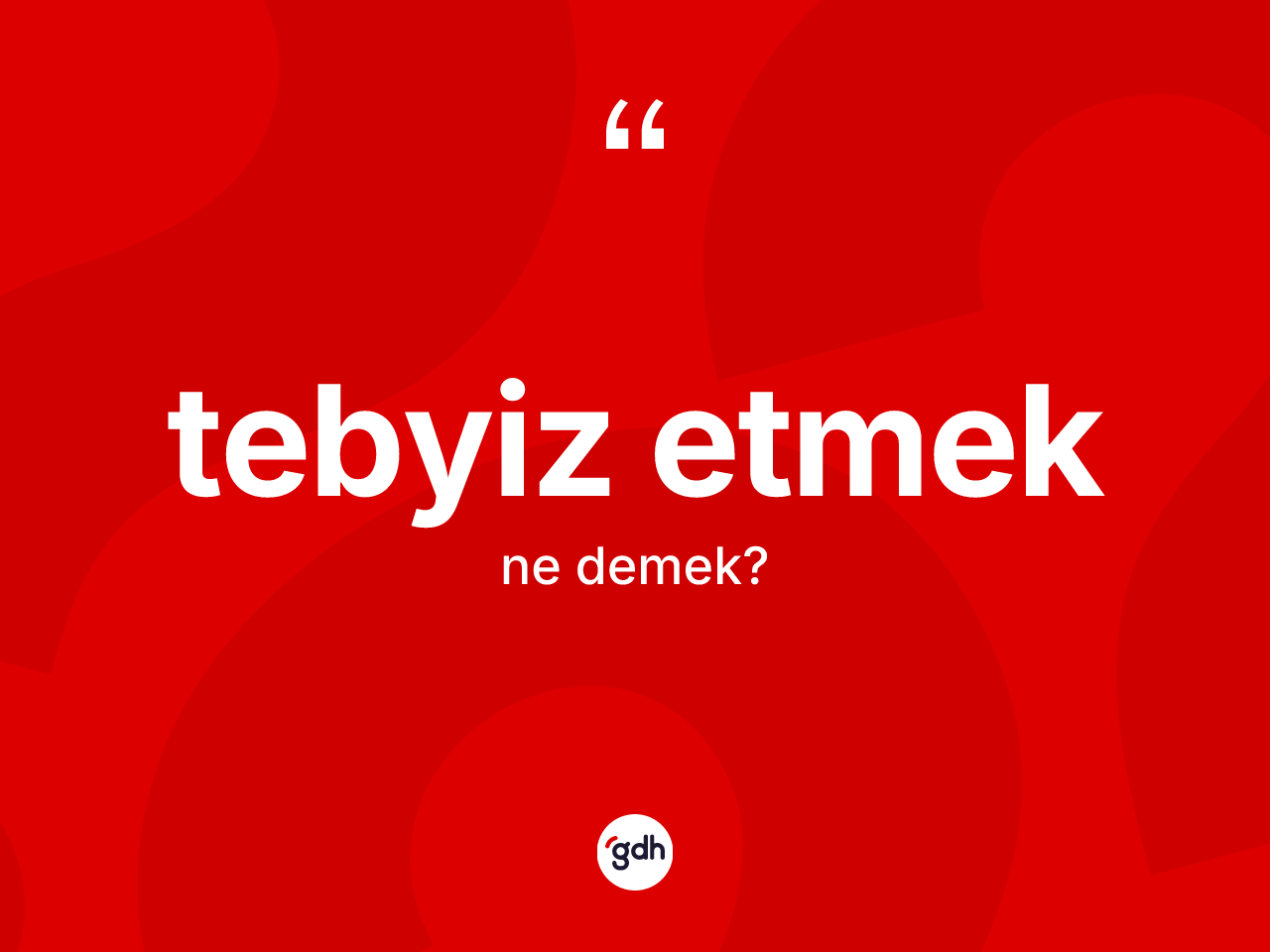 Tebyiz etmek ne anlama gelir? Tebyiz etmek sözü hangi durumlarda kullanılır?
