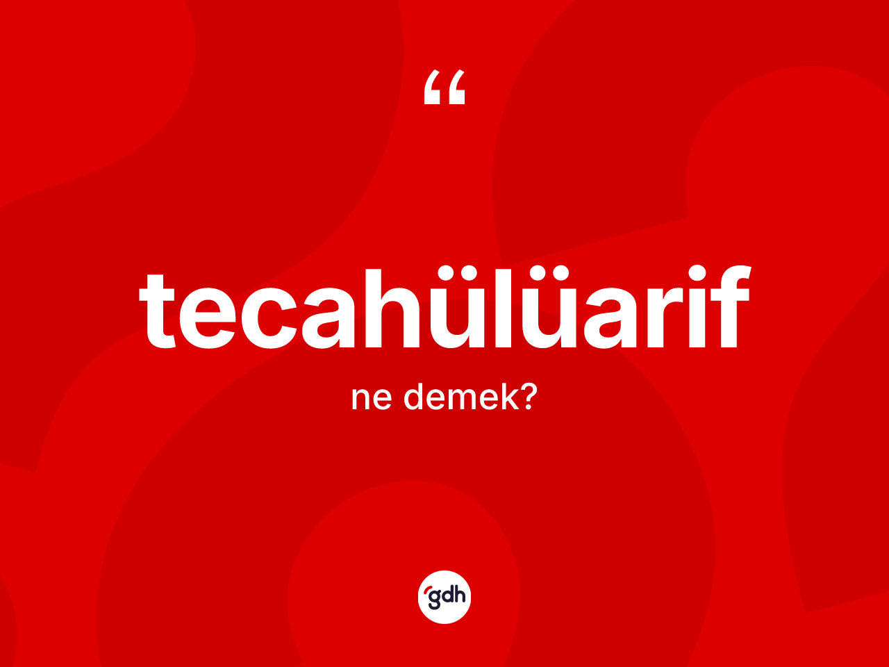 Tecahülüarif kelimesinin anlamı nedir? Tecahülüarifin TDK'ya göre anlamı nedir?