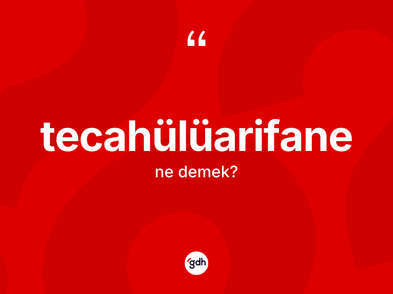 Tecahülüarifane kelimesinin sözlükteki tanımı nedir? Tecahülüarifanenin TDK'ya göre anlamı nedir?