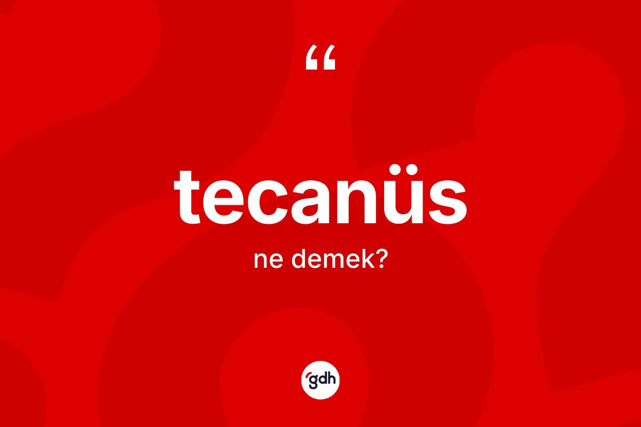 Tecanüs kelimesinin anlamı nedir? Tecanüsün TDK'ya göre anlamı nedir?
