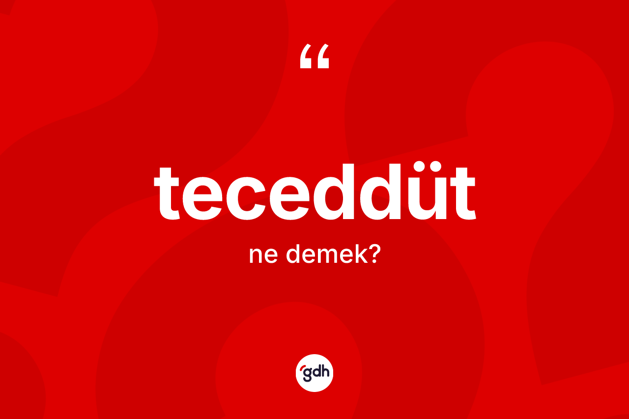 Teceddüt kelimesinin tanımı nedir? Teceddüdün TDK'ya göre anlamı nedir?