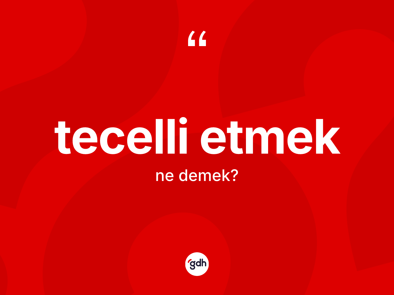Tecelli etmek ifadesinin anlamı nedir? Tecelli etmek ifadesi hangi durumlarda kullanılır?