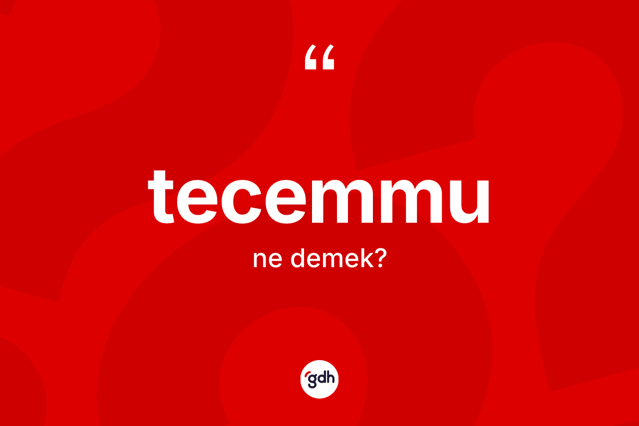 Tecemmu kelimesi ne demek? Tecemmu kelimesinin TDK'ya göre açıklaması nedir?