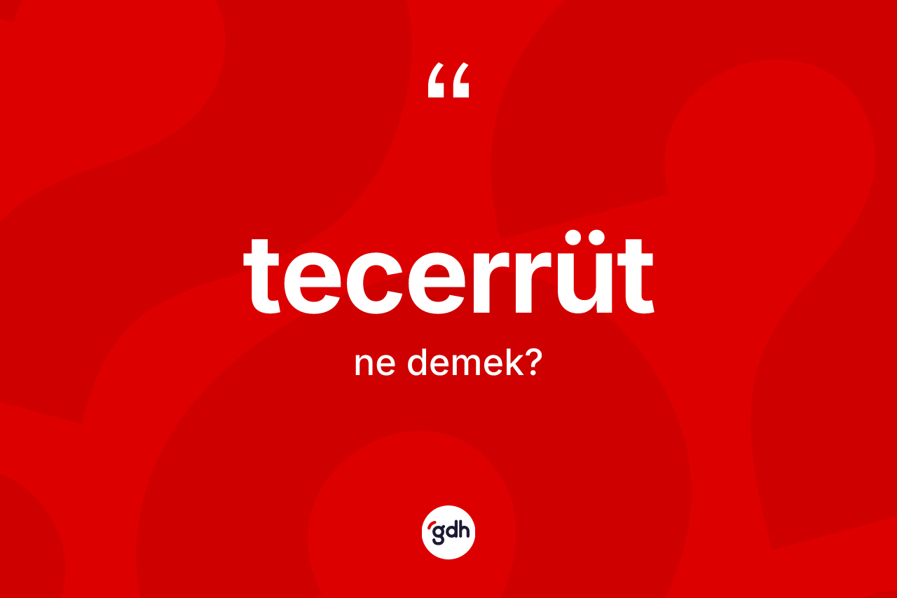 Tecerrüt ne demek? Tecerrüdün TDK'ya göre anlamı nedir?