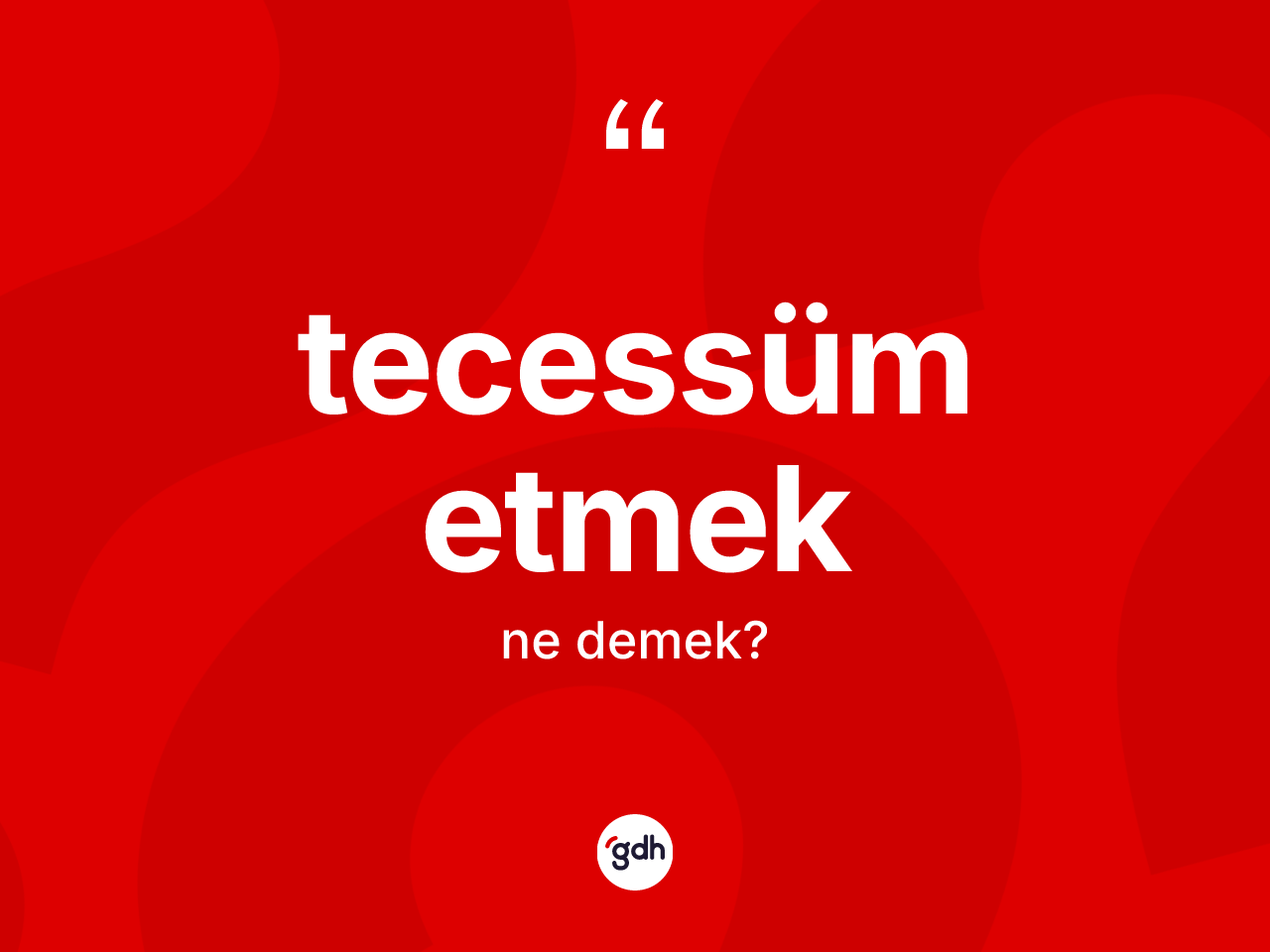 Tecessüm etmek ne demektir? Tecessüm etmek ifadesinin TDK açıklaması nedir?
