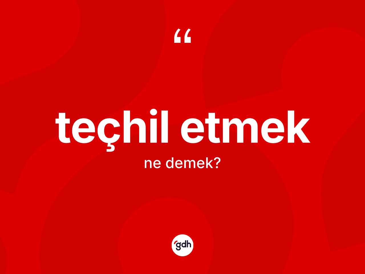 Teçhil etmek ifadesinin anlamı nedir? Teçhil etmek ifadesi nerede kullanılır?