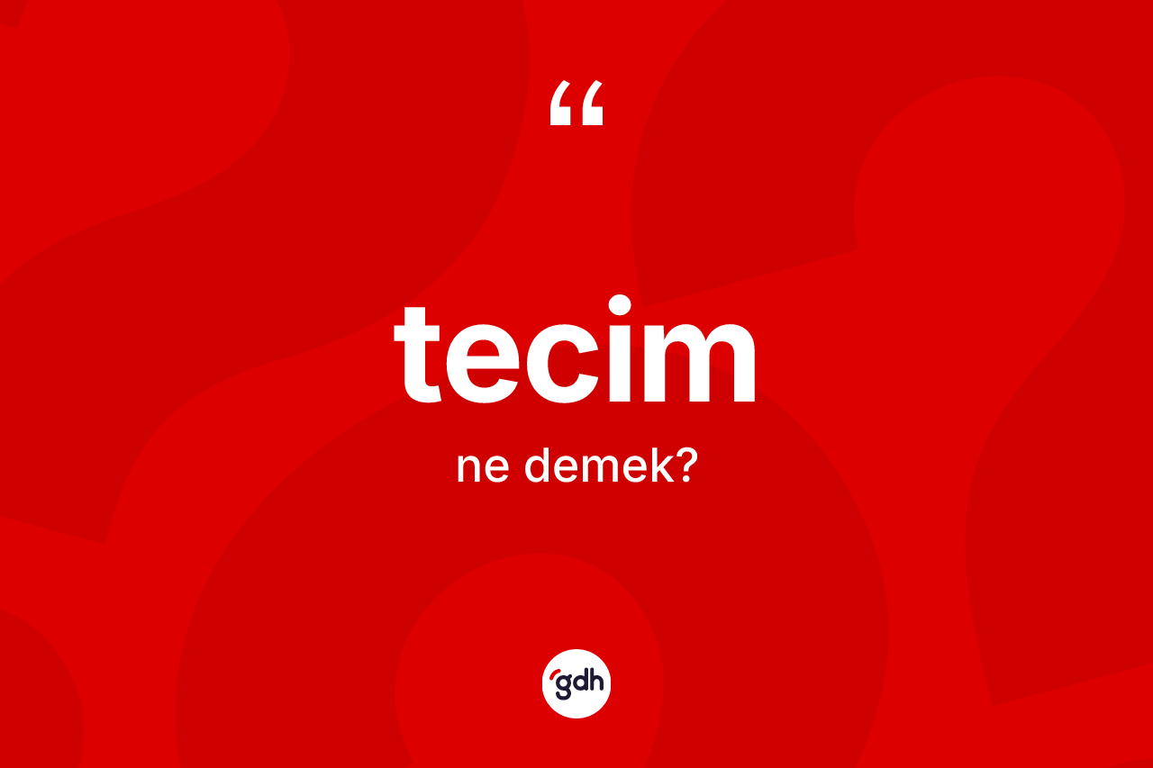 Tecim kelimesinin sözlükteki tanımı nedir? Tecim kelimesinin kaç farklı anlamı var?