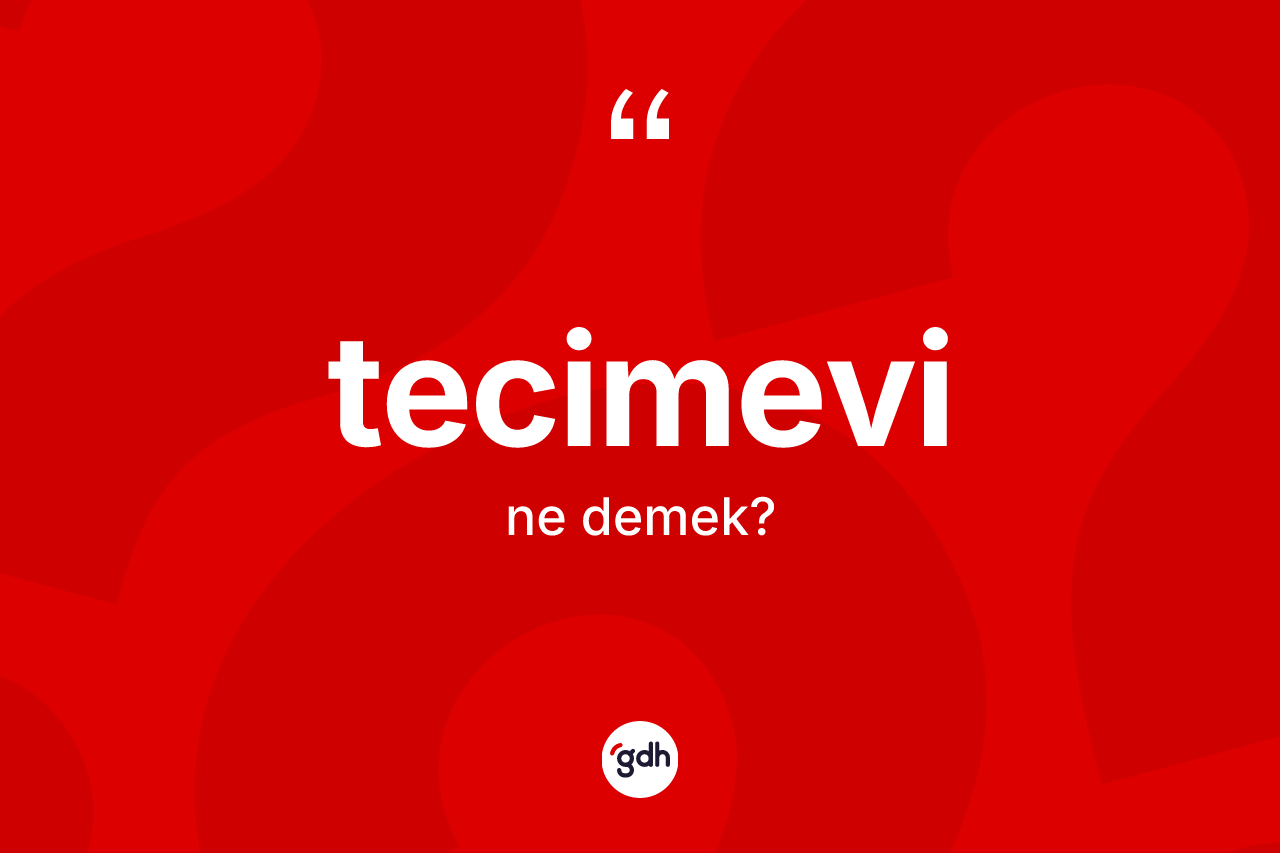 Tecimevi kelimesinin sözlükteki tanımı nedir? Tecimevi kelimesinin kaç farklı anlamı var?