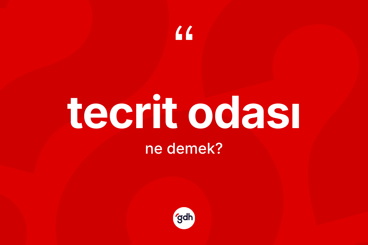 Tecrit odası ne demek? Tecrit odası kelimesinin TDK anlamı nedir?