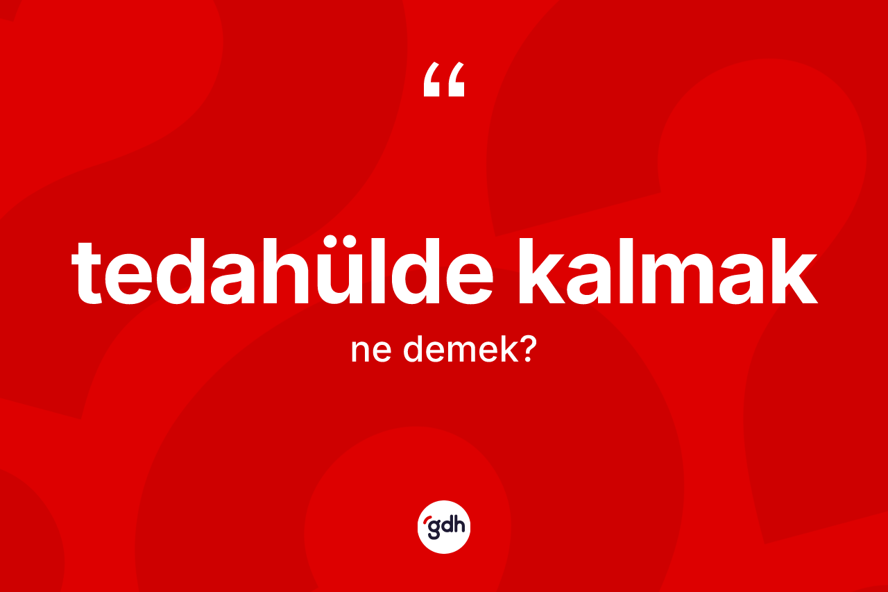 Tedahülde kalmak ne demektir?