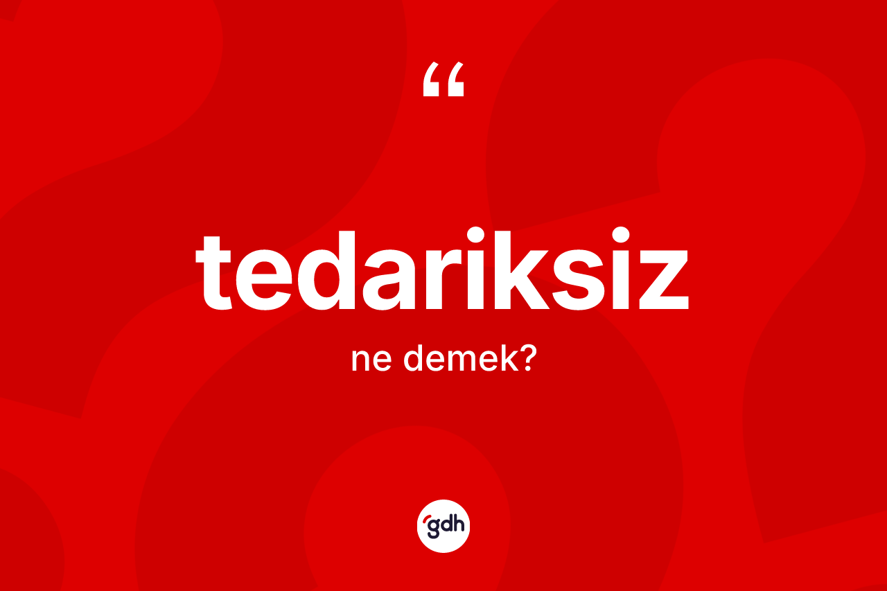 Tedariksiz kelimesinin sözlükteki tanımı nedir? Tedariksizin TDK'ya göre anlamı nedir?
