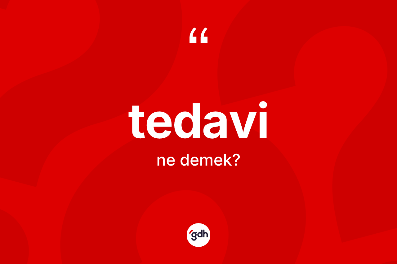 Tedavi kelimesinin sözlükteki tanımı nedir? Tedavinin halk arasındaki kullanımı nasıldır?