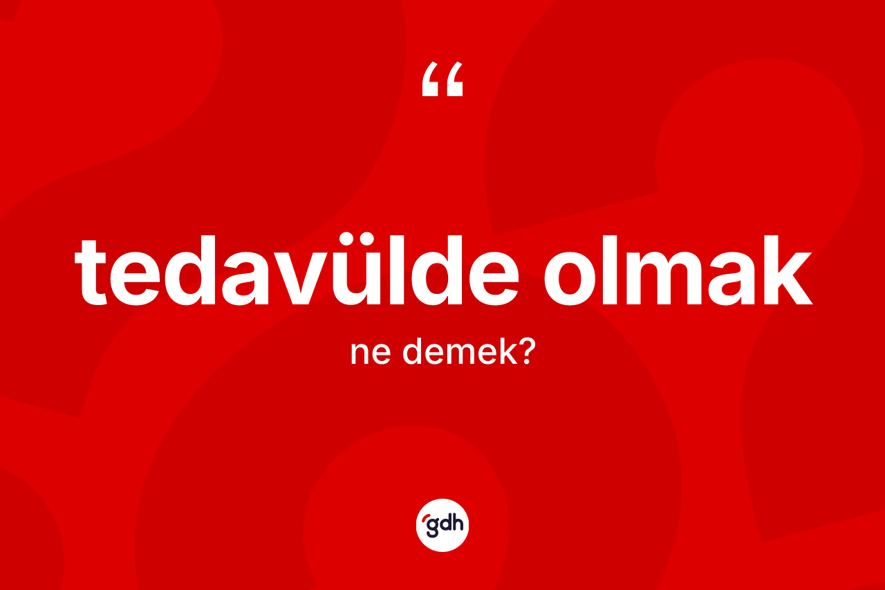 Tedavülde olmak ifadesinin kısaca anlamı nedir? Tedavülde olmak ifadesinin kaç farklı anlamı var?