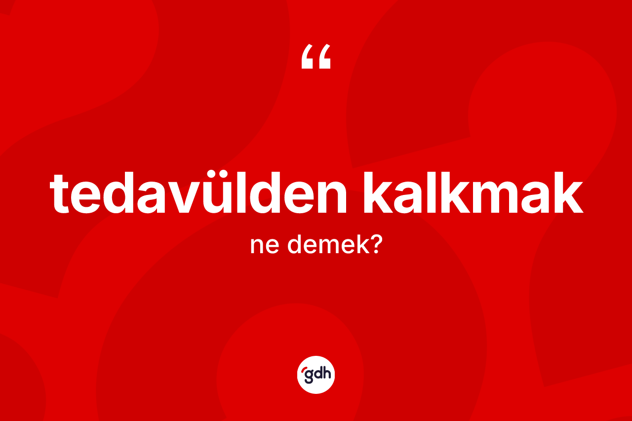 Tedavülden kalkmak ifadesinin sözlükteki anlamı nedir?