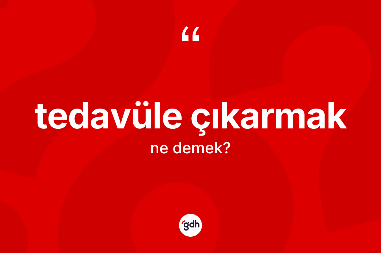 Tedavüle çıkarmak ifadesinin kısaca tanımı nedir? Tedavüle çıkarmak ifadesi hangi durumlarda kullanılır