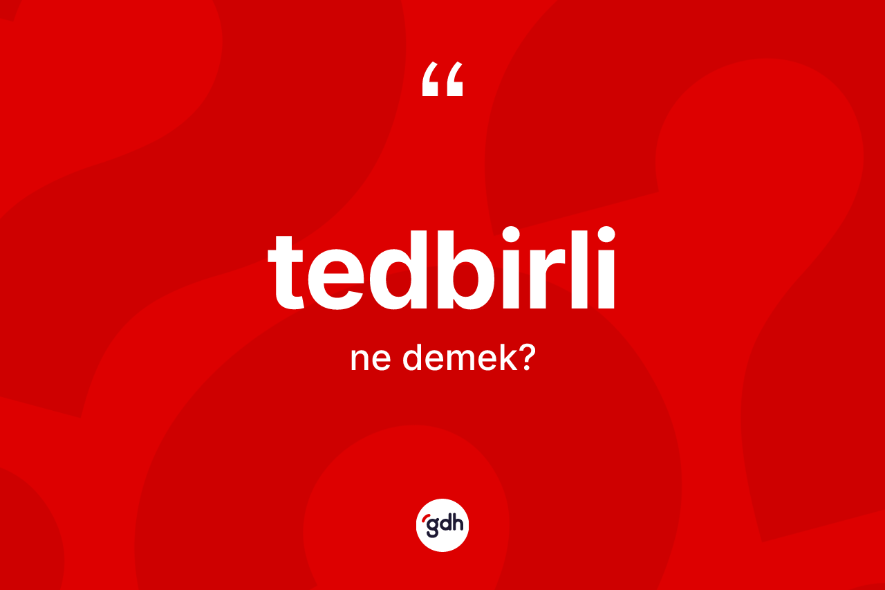 Tedbirli kelimesinin tanımı nedir? Tedbirli kelimesinin TDK anlamı nedir?