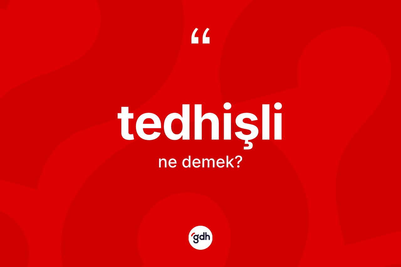 Tedhişli kelimesinin sözlükteki tanımı nedir? Tedhişli kelimesinin kaç farklı anlamı var?