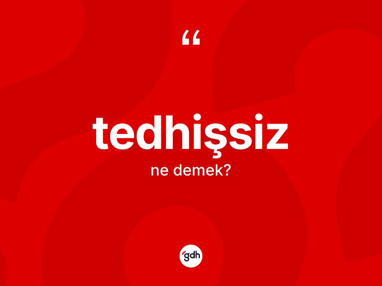 Tedhişsiz ne anlama gelir? Tedhişsizin TDK'ya göre anlamı nedir?