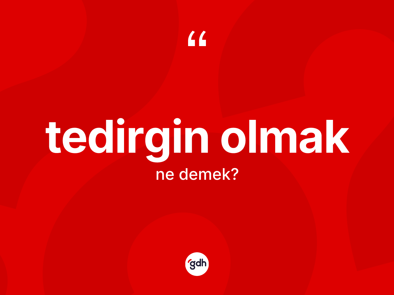 Tedirgin olmak ifadesinin kısaca tanımı nedir? Tedirgin olmak ifadesi hangi durumlarda kullanılır