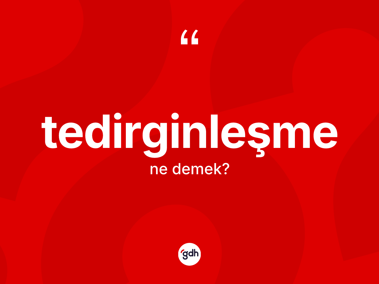 Tedirginleşme kelimesinin sözlükteki tanımı nedir? Tedirginleşmenin halk arasındaki kullanımı nasıldır?