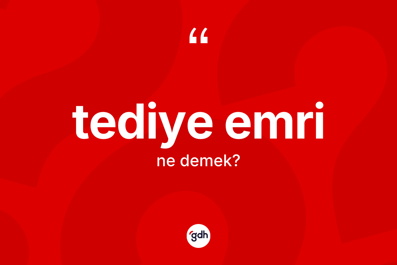 Tediye emri kelimesinin tanımı nedir? Tediye emri kelimesinin TDK anlamı nedir?
