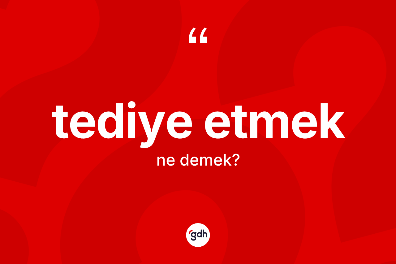 Tediye etmek ifadesinin sözlükteki anlamı nedir? Tediye etmek ifadesinin TDK anlamı nedir?