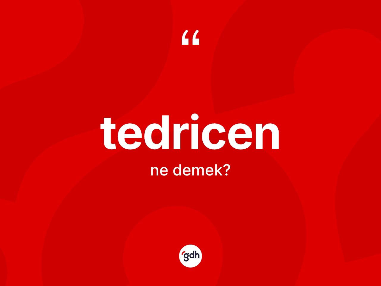 Tedricen kelimesi ne anlama gelir? Tedricenin halk arasındaki kullanımı nasıldır?