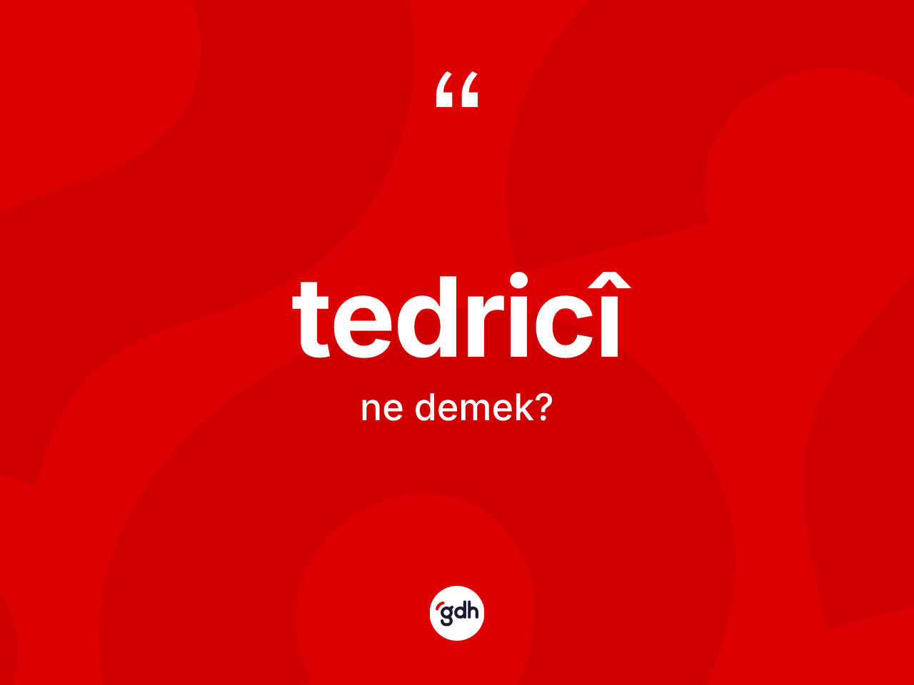 Tedricî kelimesi ne demek? Tedricî kelimesinin TDK anlamı nedir?