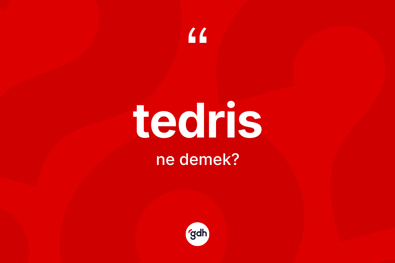 Tedris kelimesinin tanımı nedir? Tedrisin sözlükteki anlamı nedir?