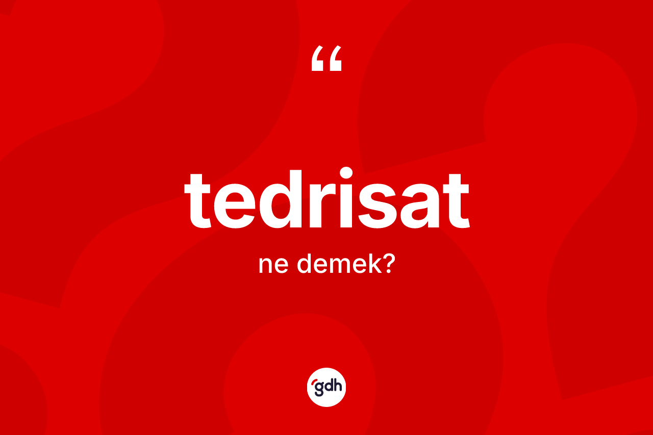 Tedrisat kelimesi ne anlama gelir? Tedrisatın halk arasındaki kullanımı nasıldır?