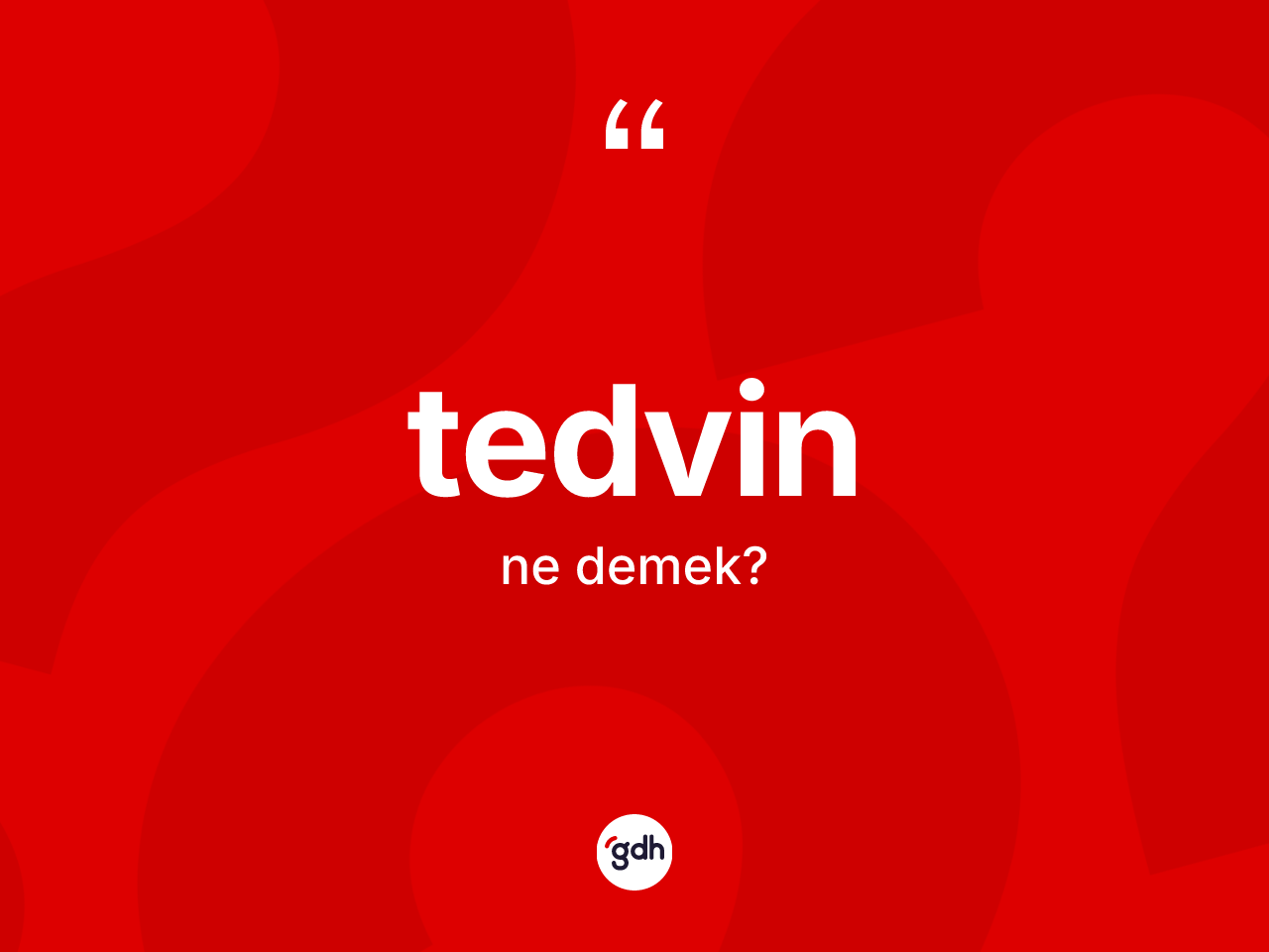 Tedvin nedir? Tedvinin TDK'ya göre anlamı nedir?