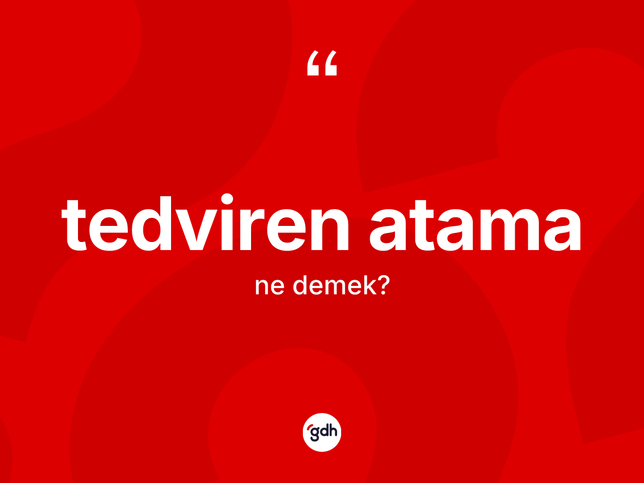 Tedviren atama kelimesinin anlamı nedir? Tedviren atamanın sözlükteki anlamı nedir?