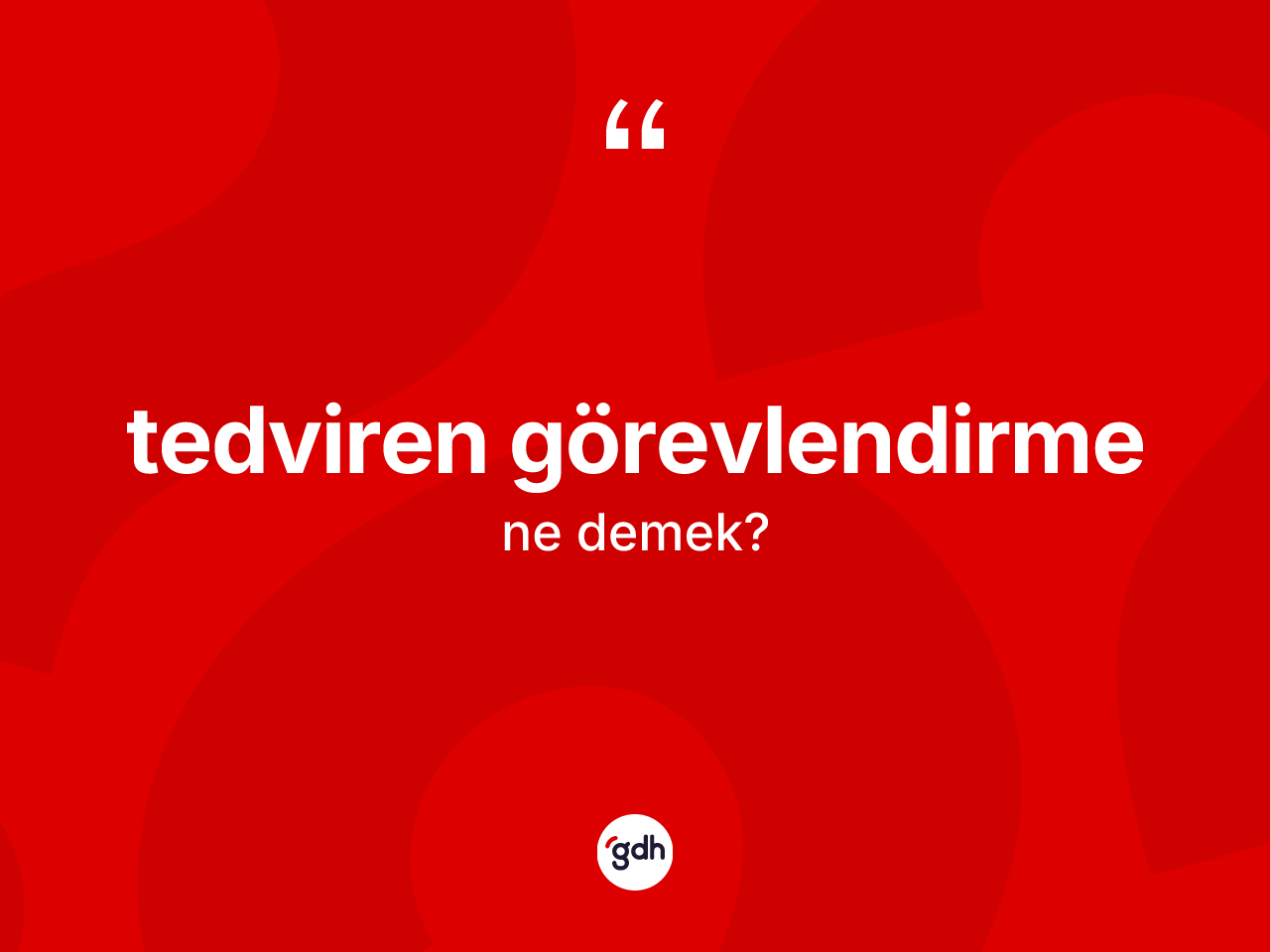 Tedviren görevlendirme kelimesi ne demek? Tedviren görevlendirmenin TDK'ya göre anlamı nedir?