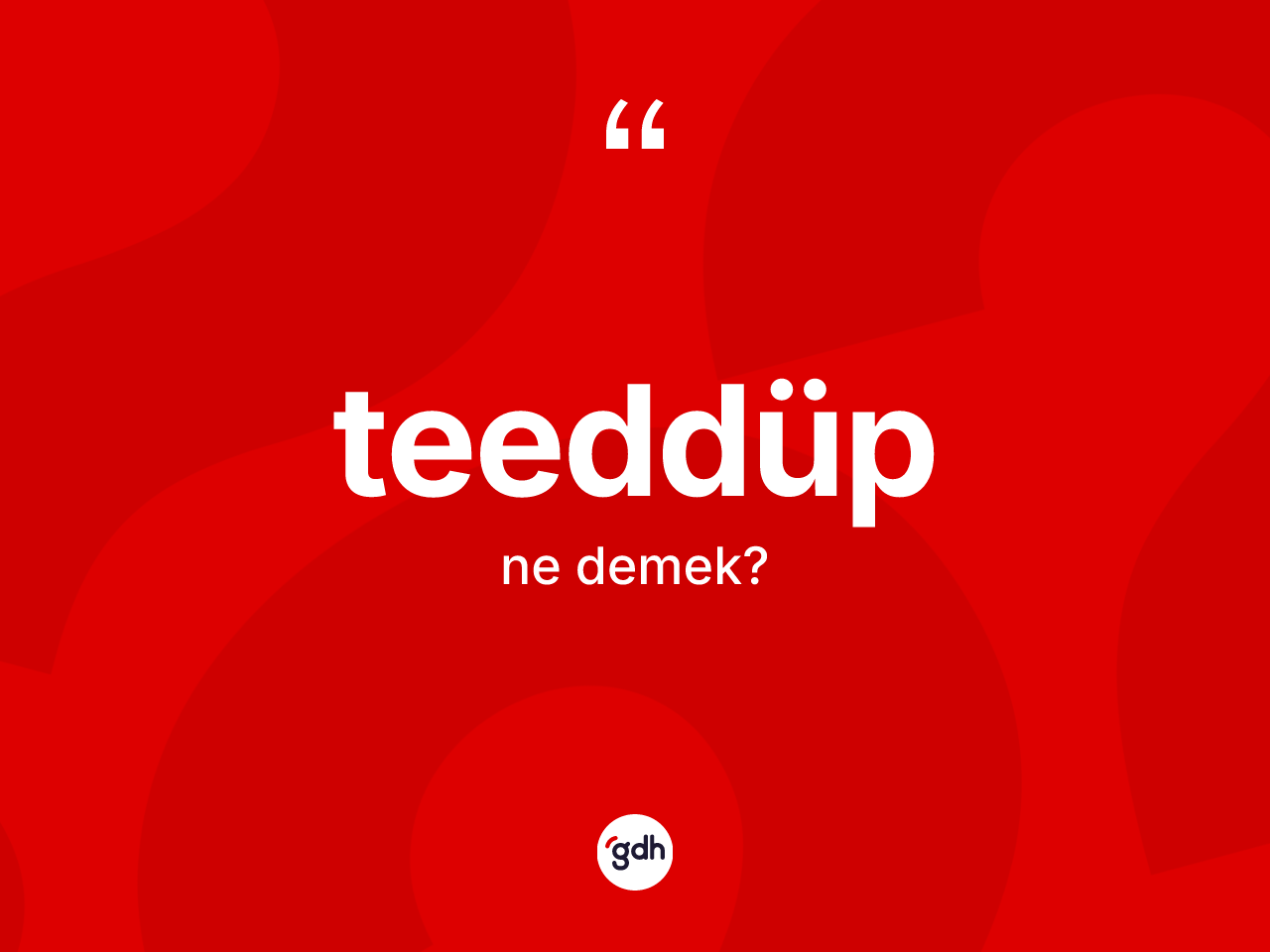 Teeddüp kelimesinin anlamı nedir? Teeddüp kelimesinin özellikleri nelerdir?