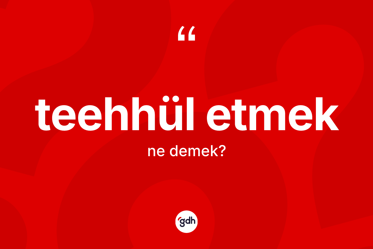 Teehhül etmek ifadesinin tanımı nedir? Teehhül etmek ifadesinin TDK anlamı nedir?