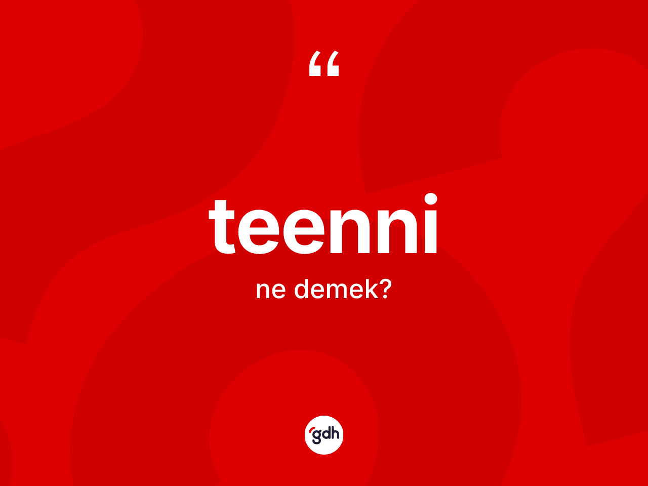 Teenni kelimesinin anlamı nedir? Teenninin sözlükteki anlamı nedir?