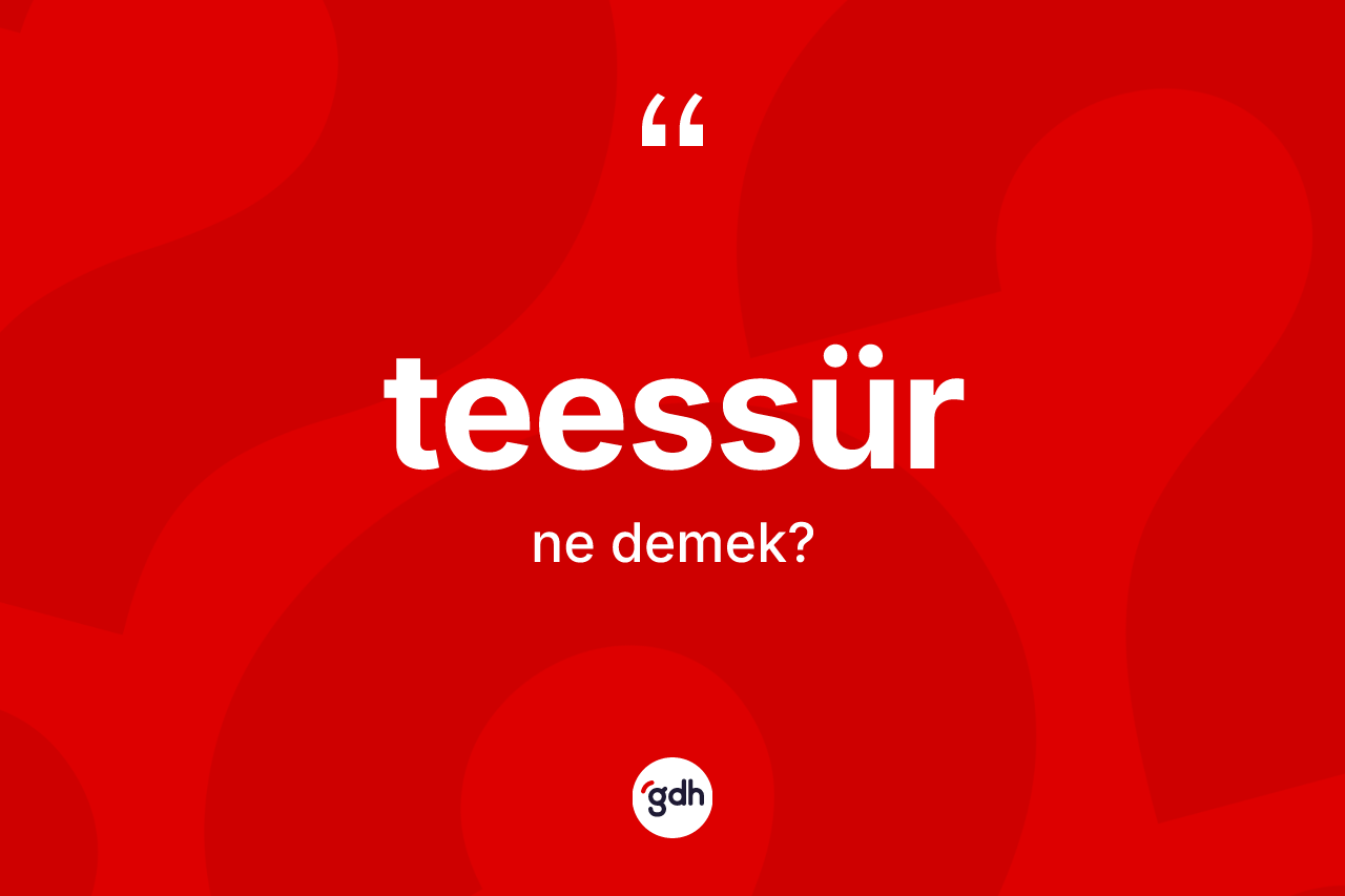 Teessür kelimesinin tanımı nedir?